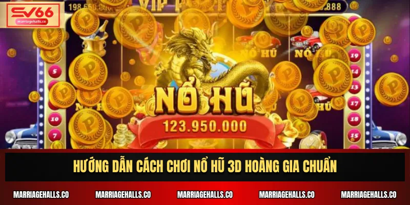 Hướng dẫn cách chơi Nổ Hũ 3D Hoàng Gia chuẩn
