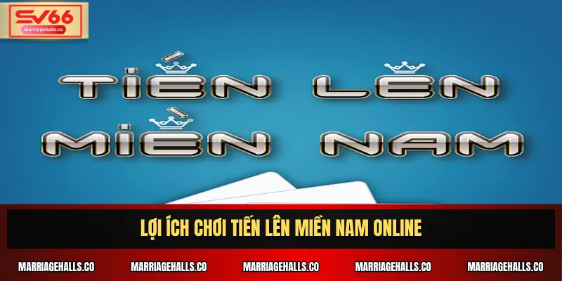 Lợi ích chơi Tiến lên miền Nam online
