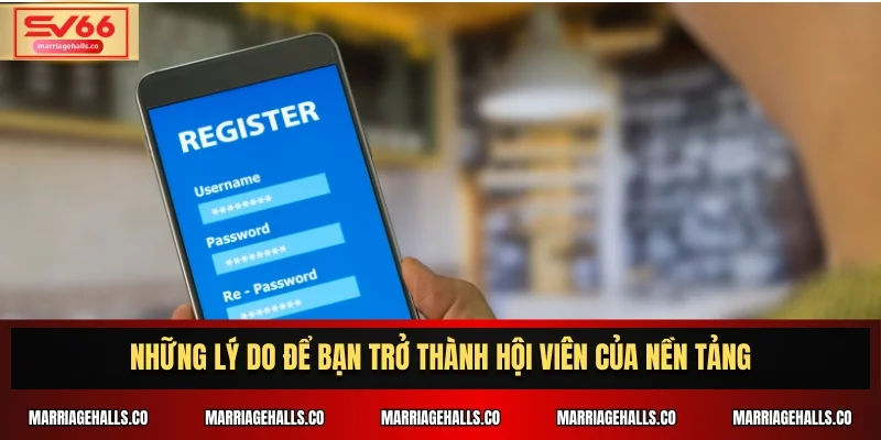 Những lý do để bạn trở thành hội viên của nền tảng